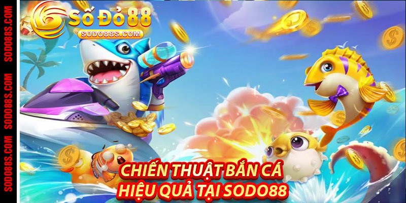 Chiến Thuật Bắn Cá Hiệu Quả Tại Sodo88