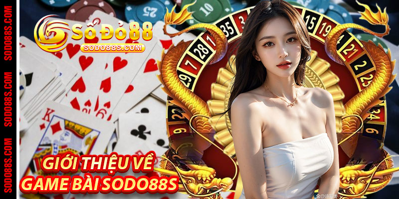 Giới thiệu về Game Bài Sodo88s