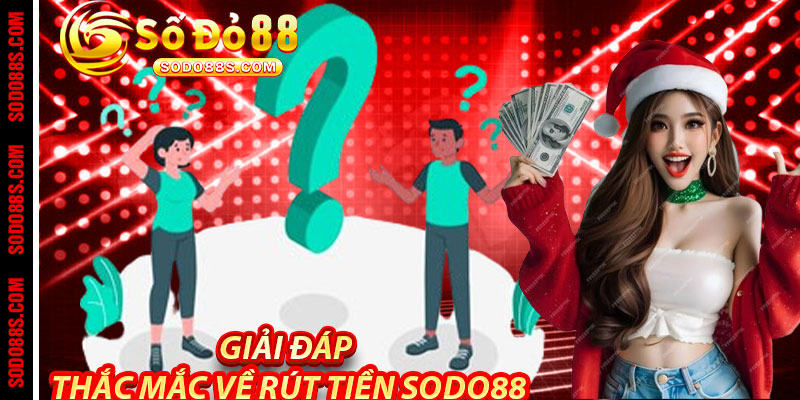 Giải Đáp Thắc Mắc Về Rút Tiền Sodo88