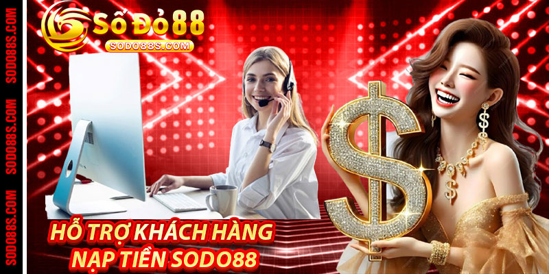 Hỗ Trợ Khách Hàng Nạp Tiền Sodo88