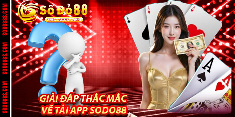 Giải đáp thắc mắc về Tải App Sodo88