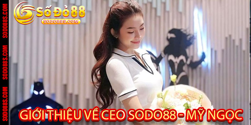 Giới thiệu về CEO Sodo88 - Mỹ Ngọc