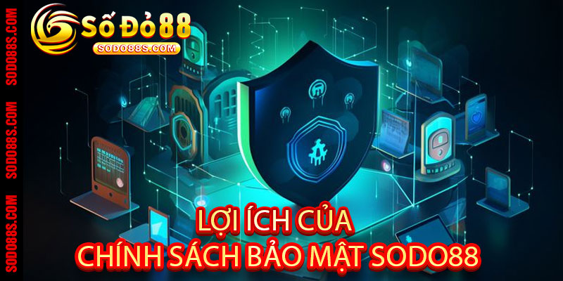 Lợi Ích của Chính Sách Bảo Mật Sodo88
