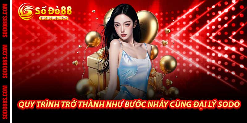 Quy Trình Trở Thành Như Bước Nhảy Cùng Đại Lý Sodo