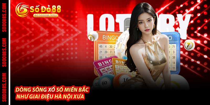Dòng Sông Xổ Số Miền Bắc Như Giai Điệu Hà Nội Xưa