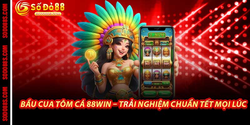 Bầu Cua Tôm Cá 88Win – Trải Nghiệm Chuẩn Tết Mọi Lúc
