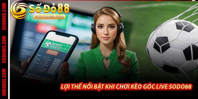 Lợi Thế Nổi Bật Khi Chơi Kèo Góc Live Sodo88