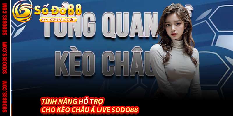 Tính Năng Hỗ Trợ Cho Kèo Châu Á Live Sodo88