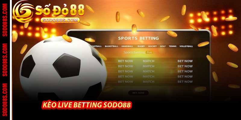 Kèo Live Betting Sodo88 - Cá Cược Cực Đỉnh Cho Bet Thủ