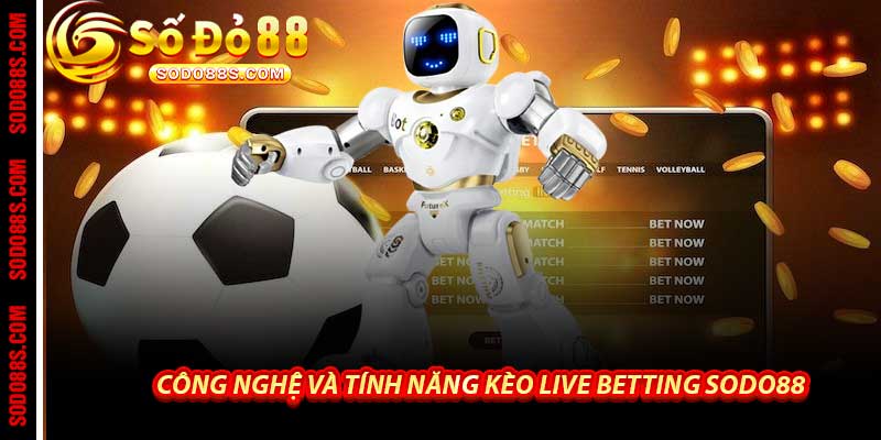 Công Nghệ Và Tính Năng Kèo Live Betting Sodo88